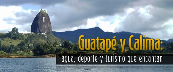 Guatapé y Calima: agua, deporte y turismo que encantan