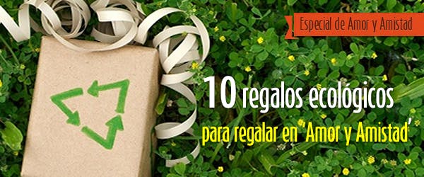 Los 10 regalos ecológicos para regalar en ‘Amor y Amistad’